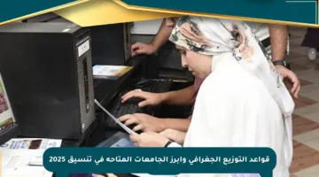 قواعد التوزيع الجغرافي وأبرز الجامعات المتاحة في تنسيق 2025